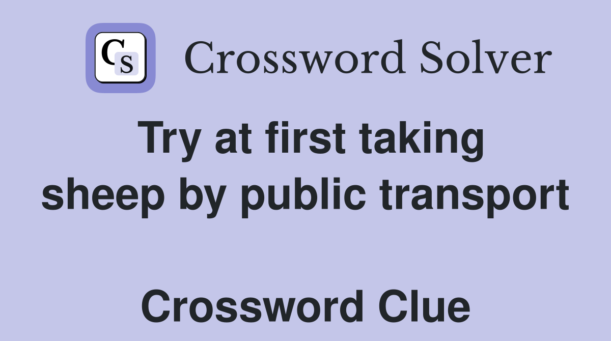 Try at first taking sheep by public transport  Crossword Clue