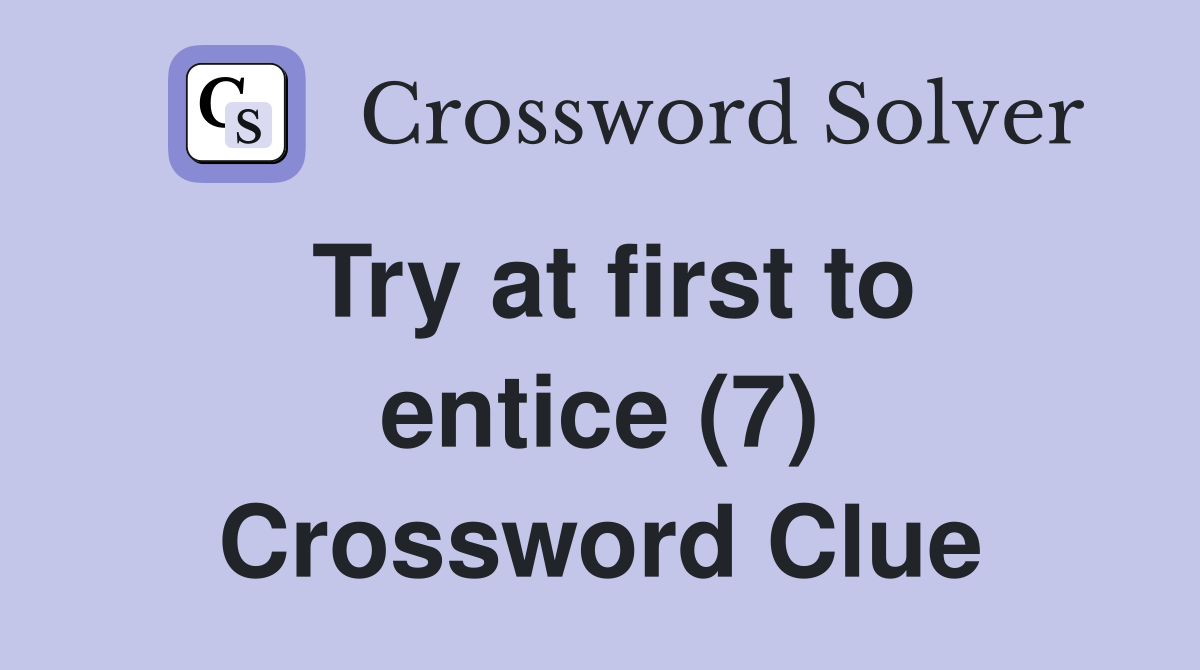 Try at first to entice (7) Crossword Clue