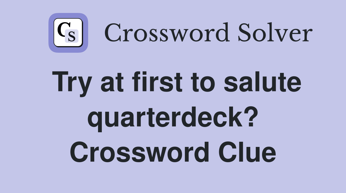 Try at first to salute quarterdeck? Crossword Clue