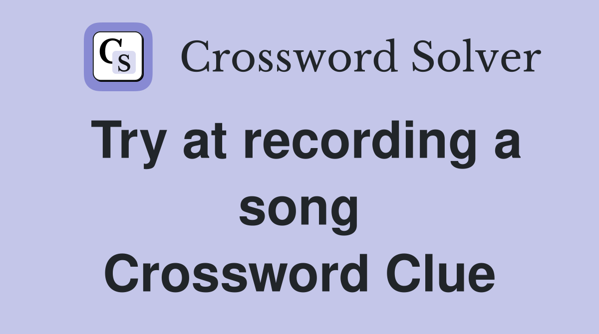 Try at recording a song Crossword Clue