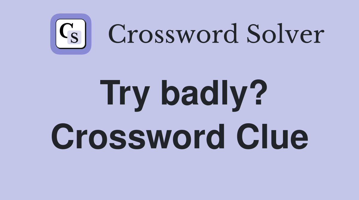 Try badly? Crossword Clue