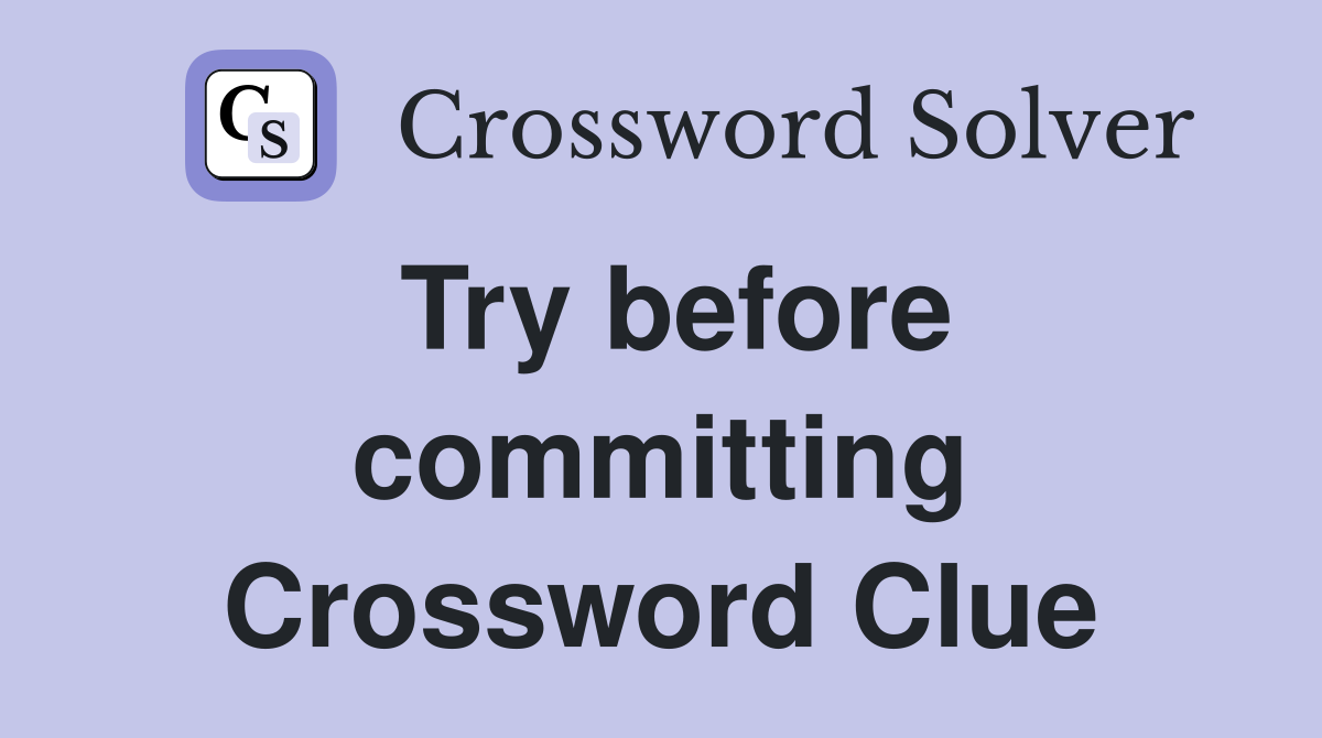 Try before committing Crossword Clue