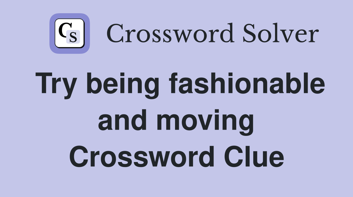 Try being fashionable and moving Crossword Clue