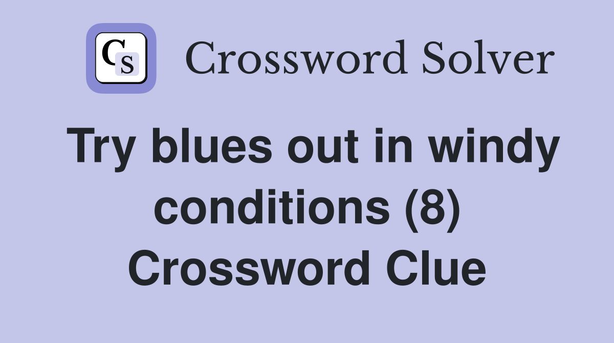 Try blues out in windy conditions (8) Crossword Clue