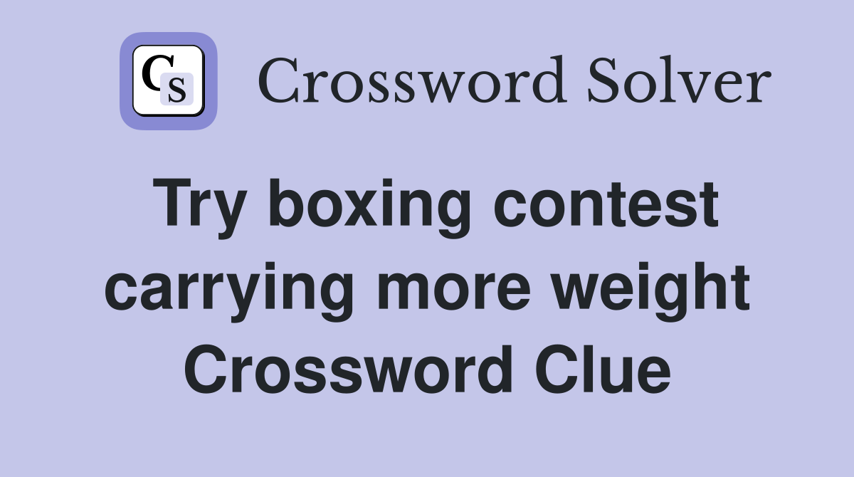 Try boxing contest carrying more weight Crossword Clue