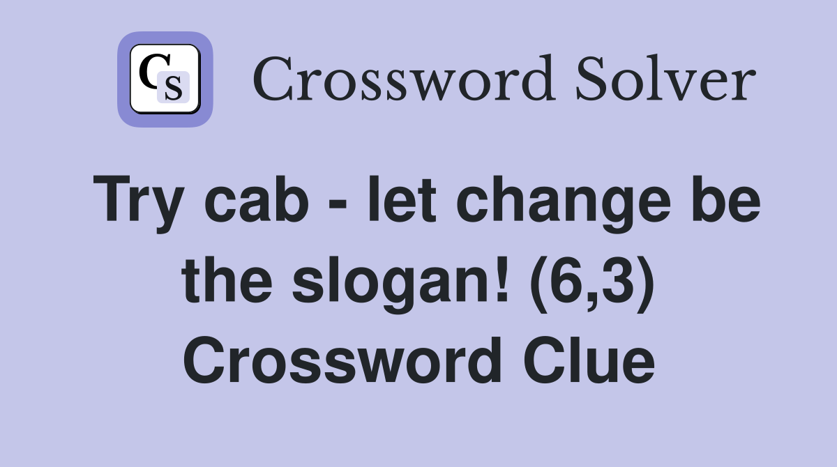 Try cab - let change be the slogan! (6,3) Crossword Clue