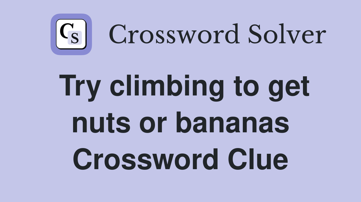 Try climbing to get nuts or bananas Crossword Clue
