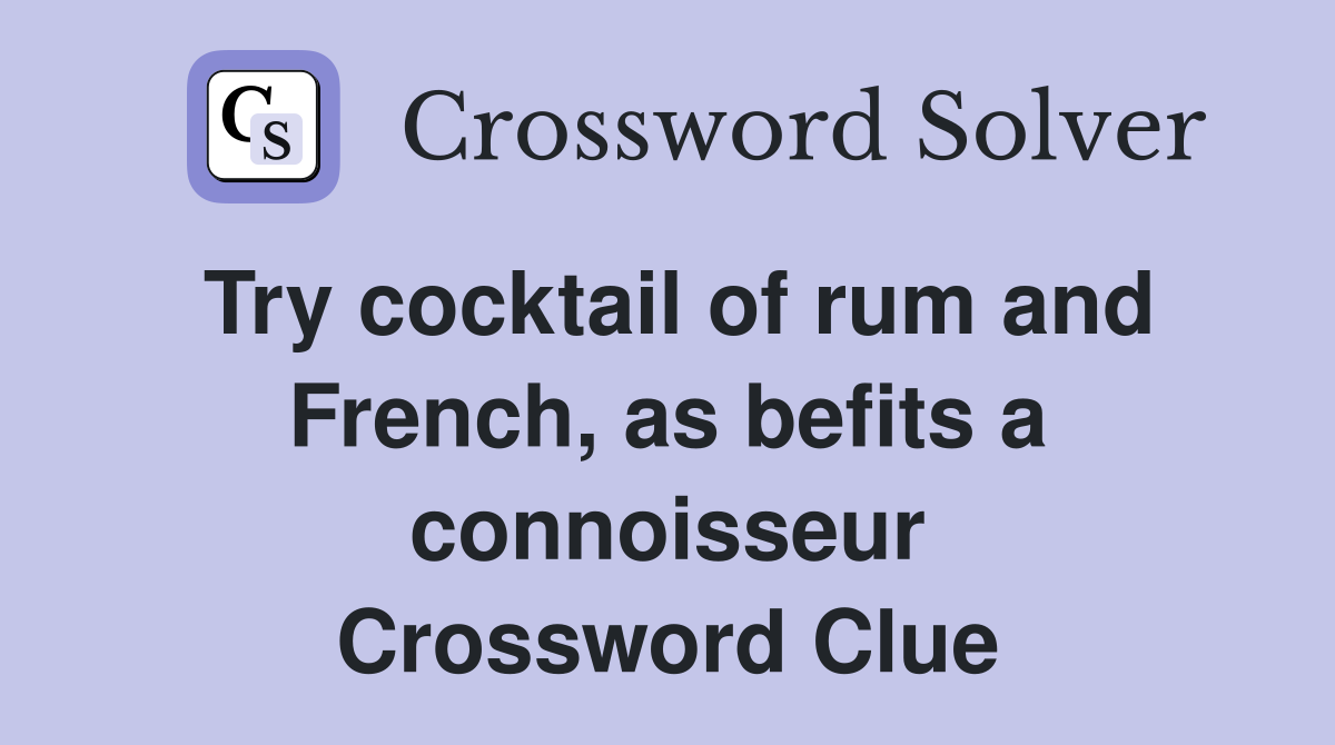 Try cocktail of rum and French, as befits a connoisseur Crossword Clue