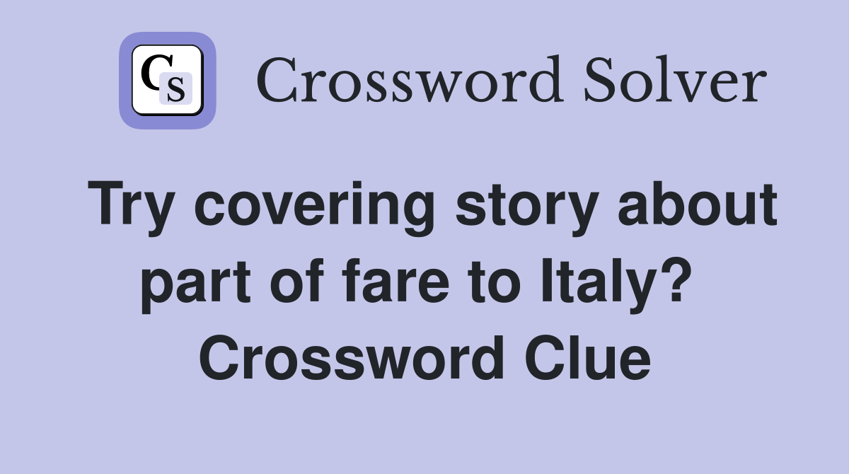 Try covering story about part of fare to Italy?  Crossword Clue