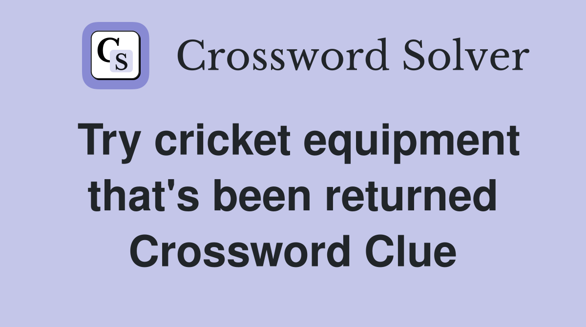Try cricket equipment that's been returned Crossword Clue