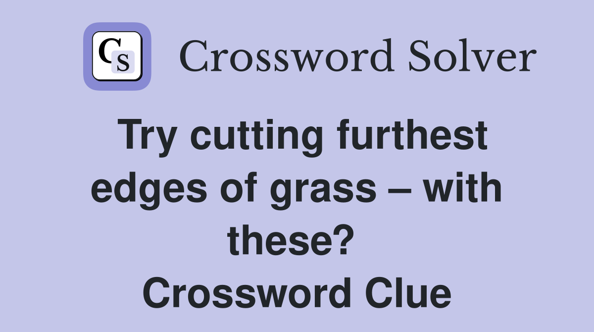 Try cutting furthest edges of grass – with these?  Crossword Clue