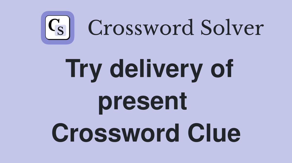 Try delivery of present  Crossword Clue