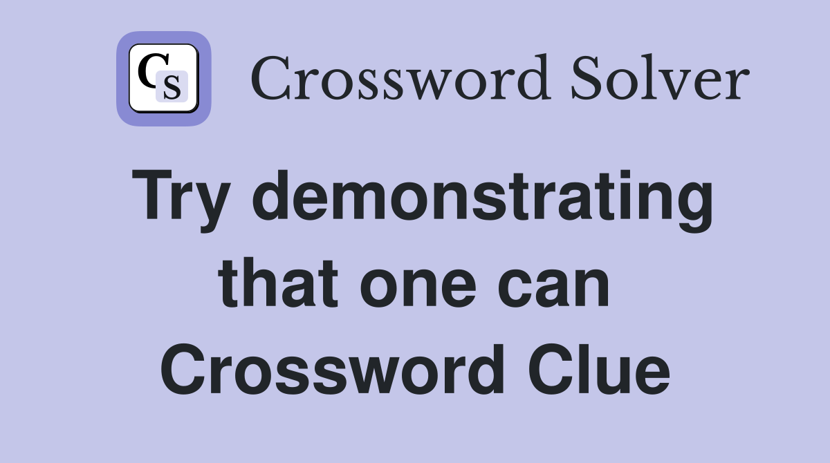 Try demonstrating that one can Crossword Clue