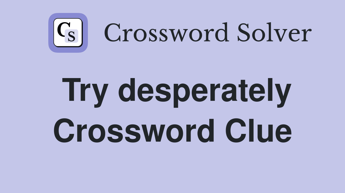Try desperately Crossword Clue