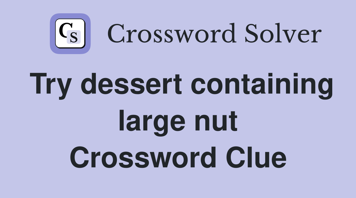 Try dessert containing large nut Crossword Clue
