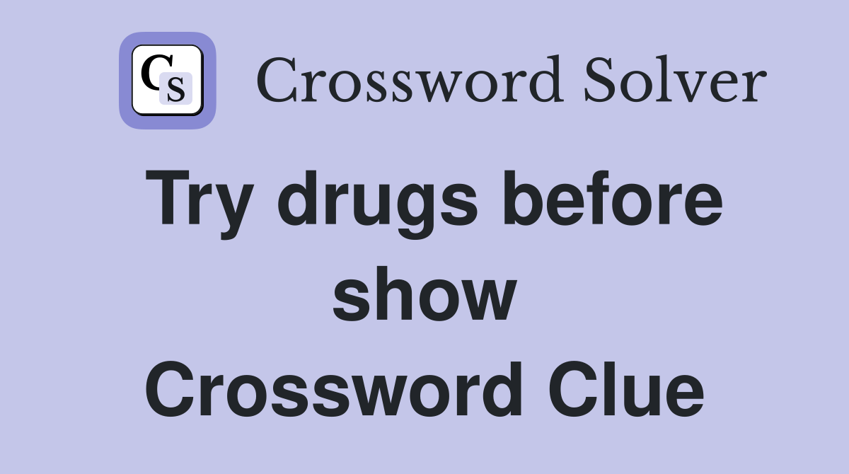 Try drugs before show Crossword Clue