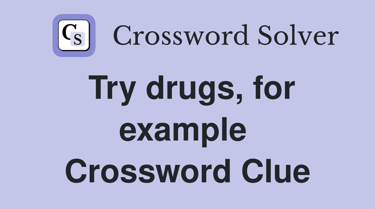 Try drugs, for example  Crossword Clue