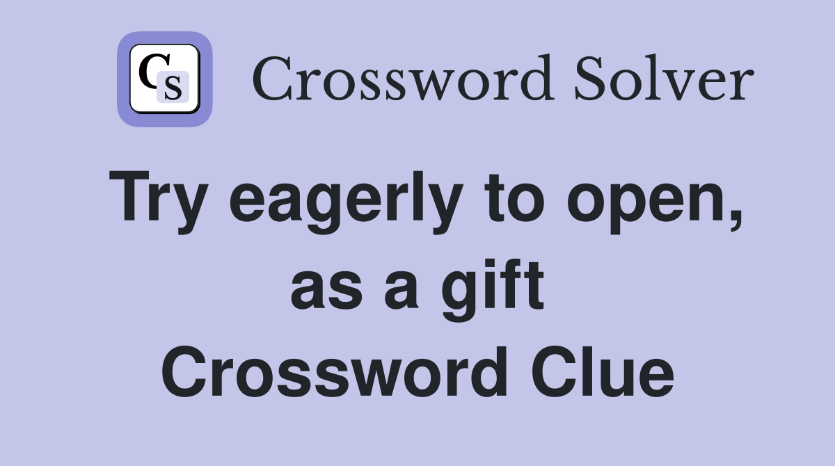 Try eagerly to open, as a gift Crossword Clue