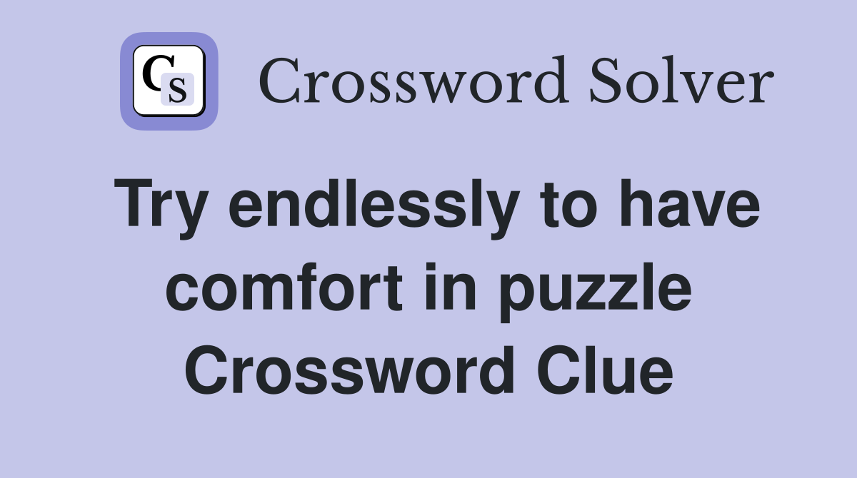 Try endlessly to have comfort in puzzle Crossword Clue