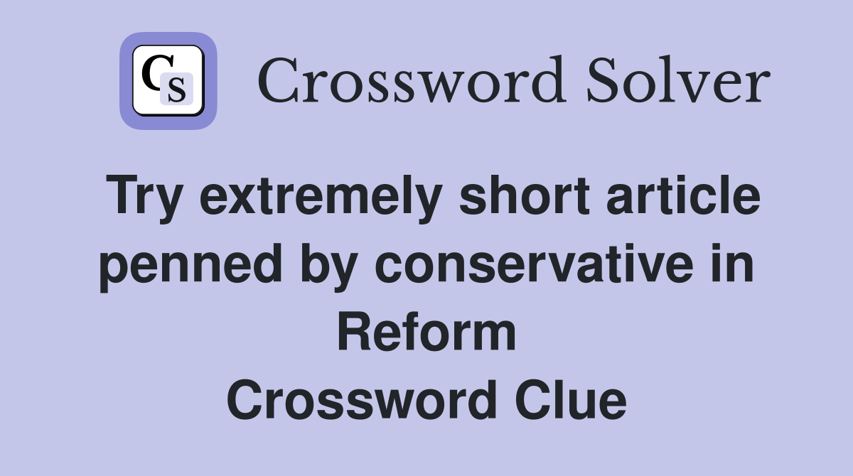 Try extremely short article penned by conservative in Reform Crossword Clue