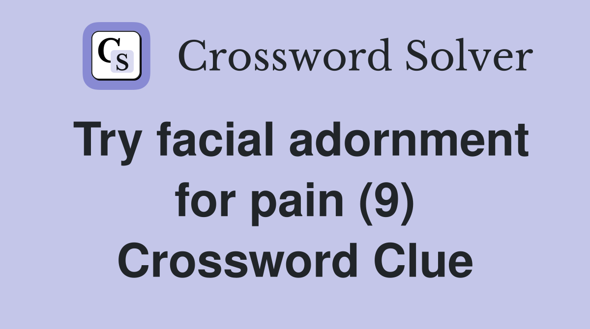 Try facial adornment for pain (9) Crossword Clue