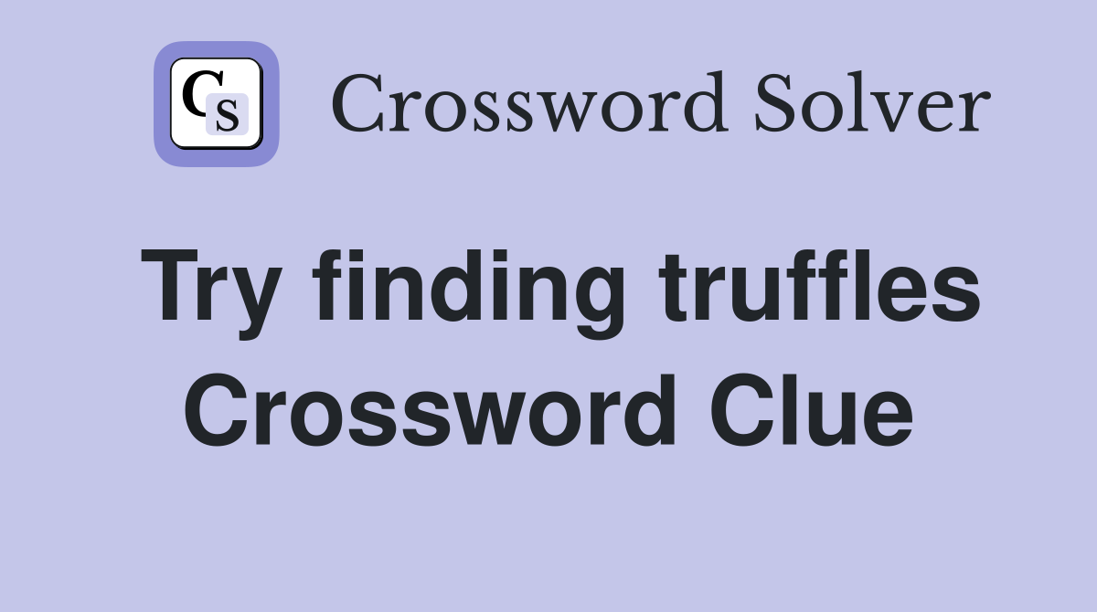 Try finding truffles Crossword Clue