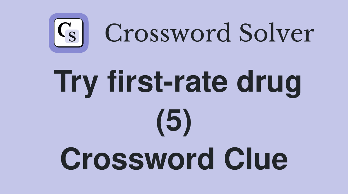 Try first-rate drug (5) Crossword Clue