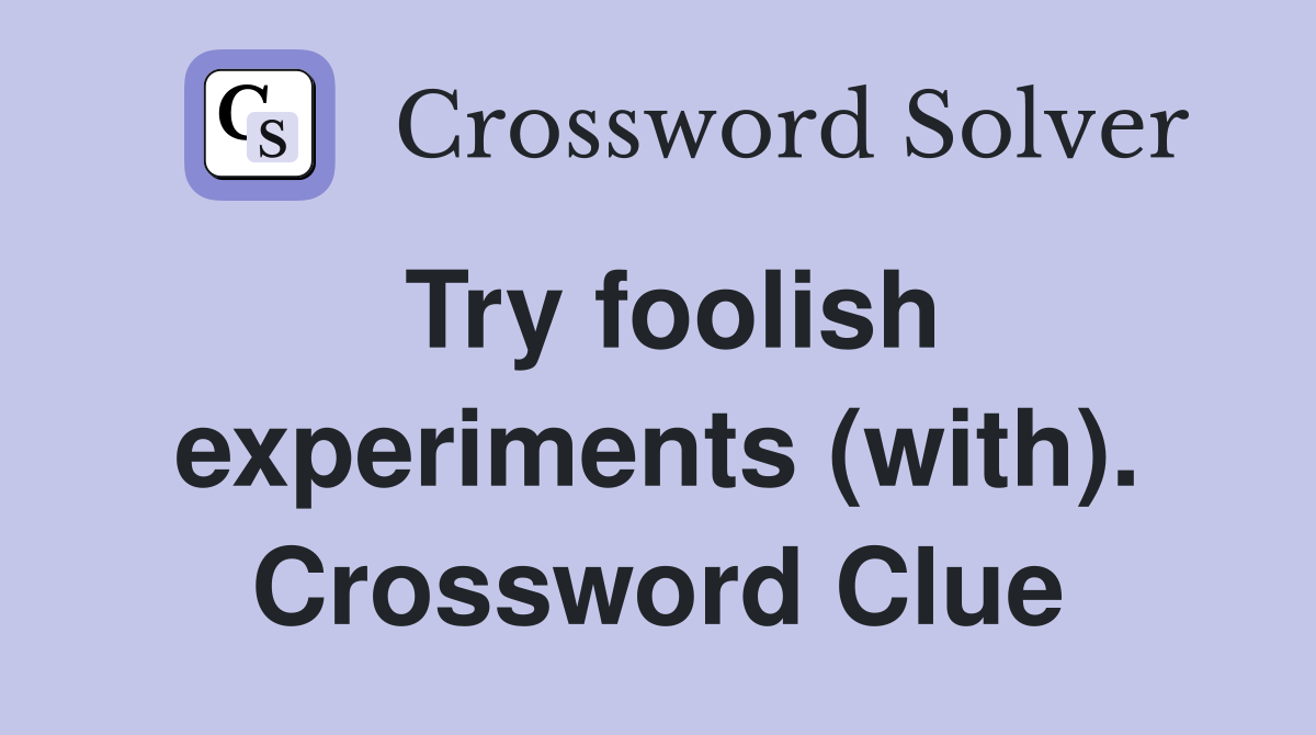 Try foolish experiments (with). Crossword Clue
