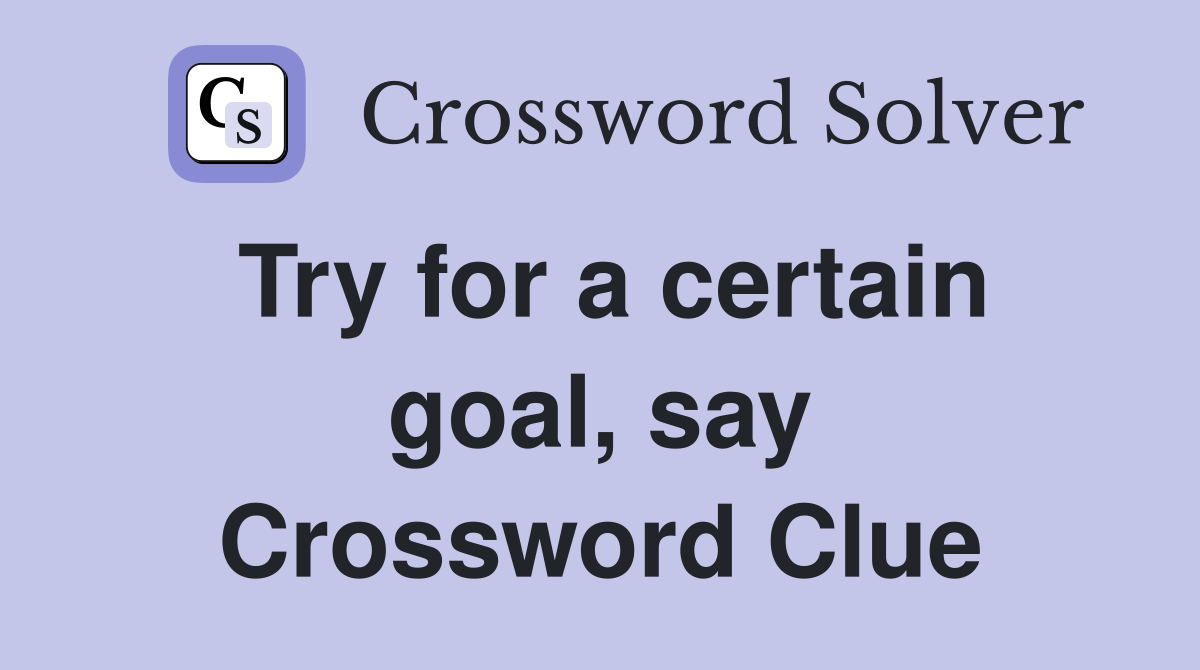 Try for a certain goal, say Crossword Clue