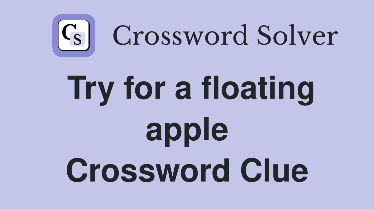 Try for a floating apple Crossword Clue
