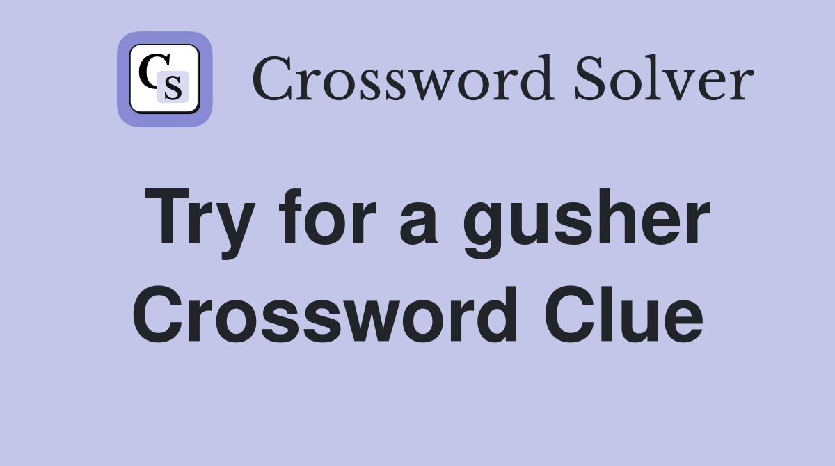 Try for a gusher Crossword Clue