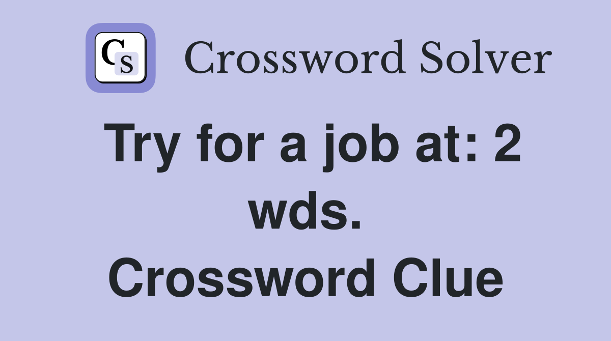 Try for a job at: 2 wds. Crossword Clue
