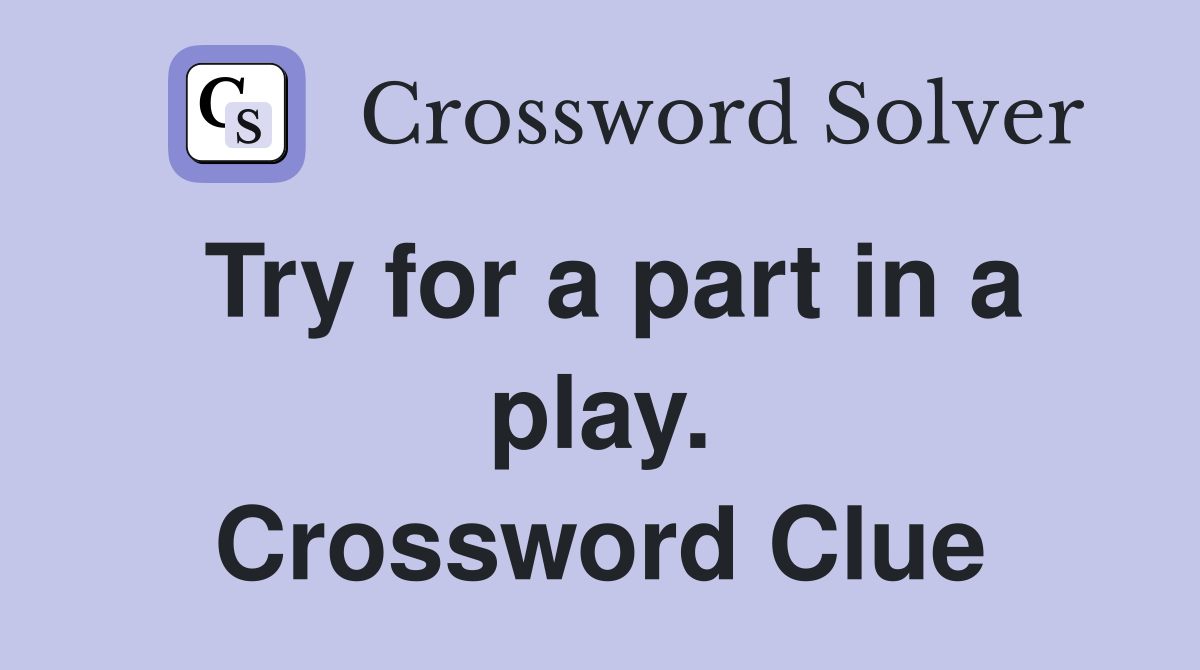 Try for a part in a play. Crossword Clue