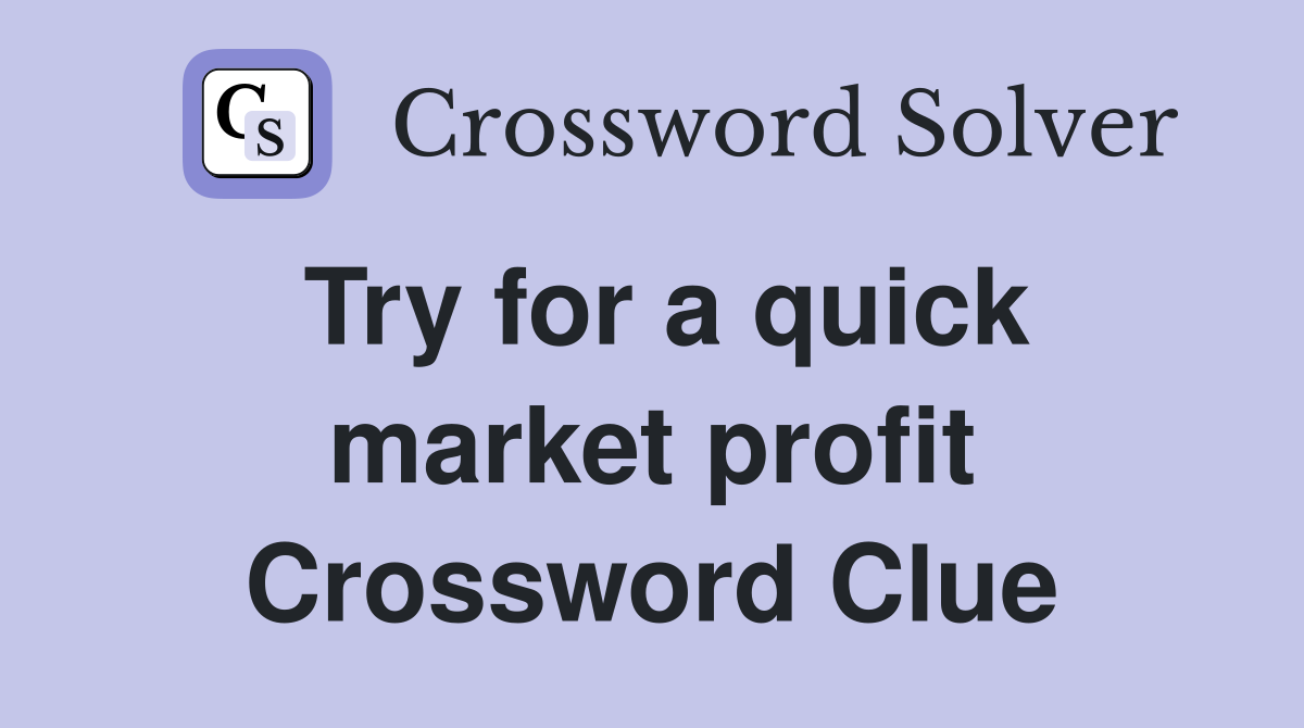 Try for a quick market profit Crossword Clue