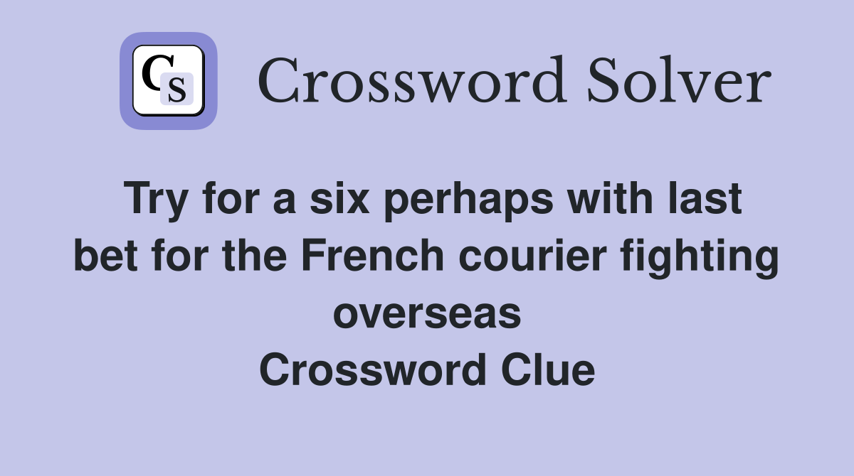 Try for a six perhaps with last bet for the French courier fighting overseas Crossword Clue