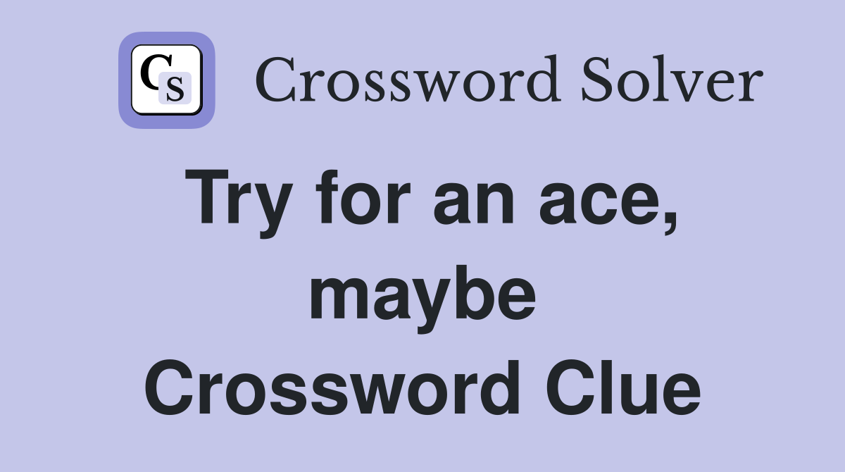 Try for an ace, maybe Crossword Clue