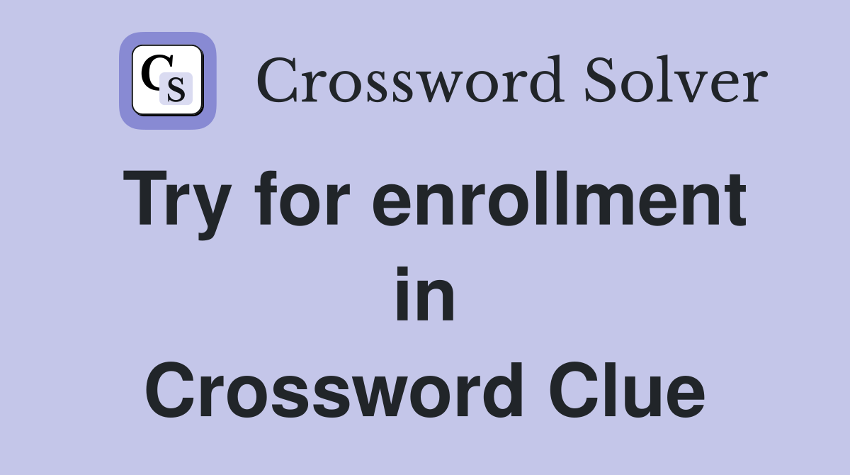 Try for enrollment in Crossword Clue
