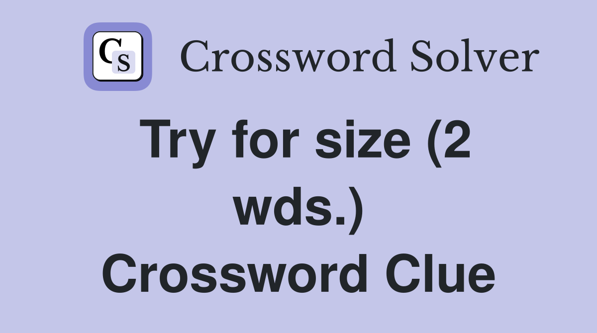 Try for size (2 wds.) Crossword Clue