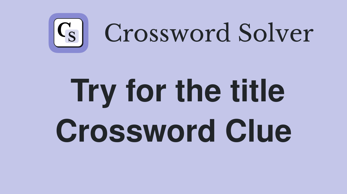 Try for the title Crossword Clue
