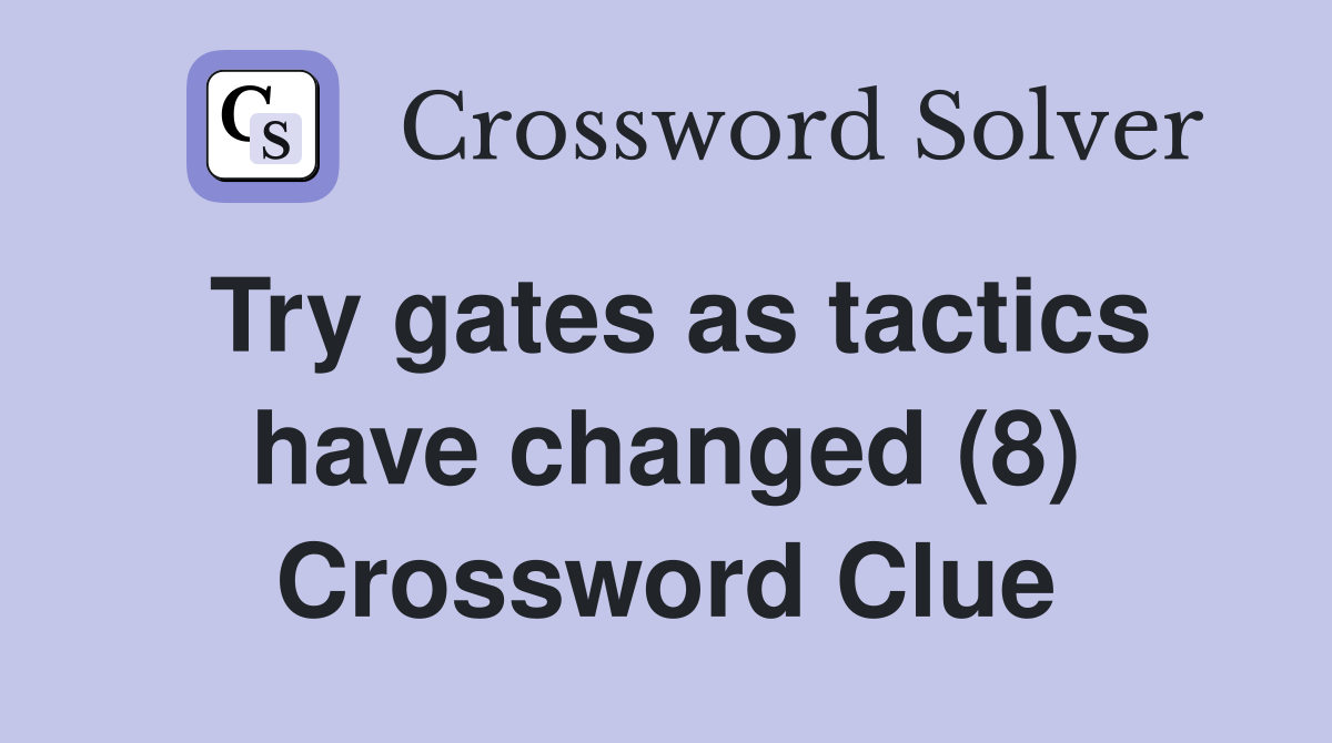 Try gates as tactics have changed (8) Crossword Clue