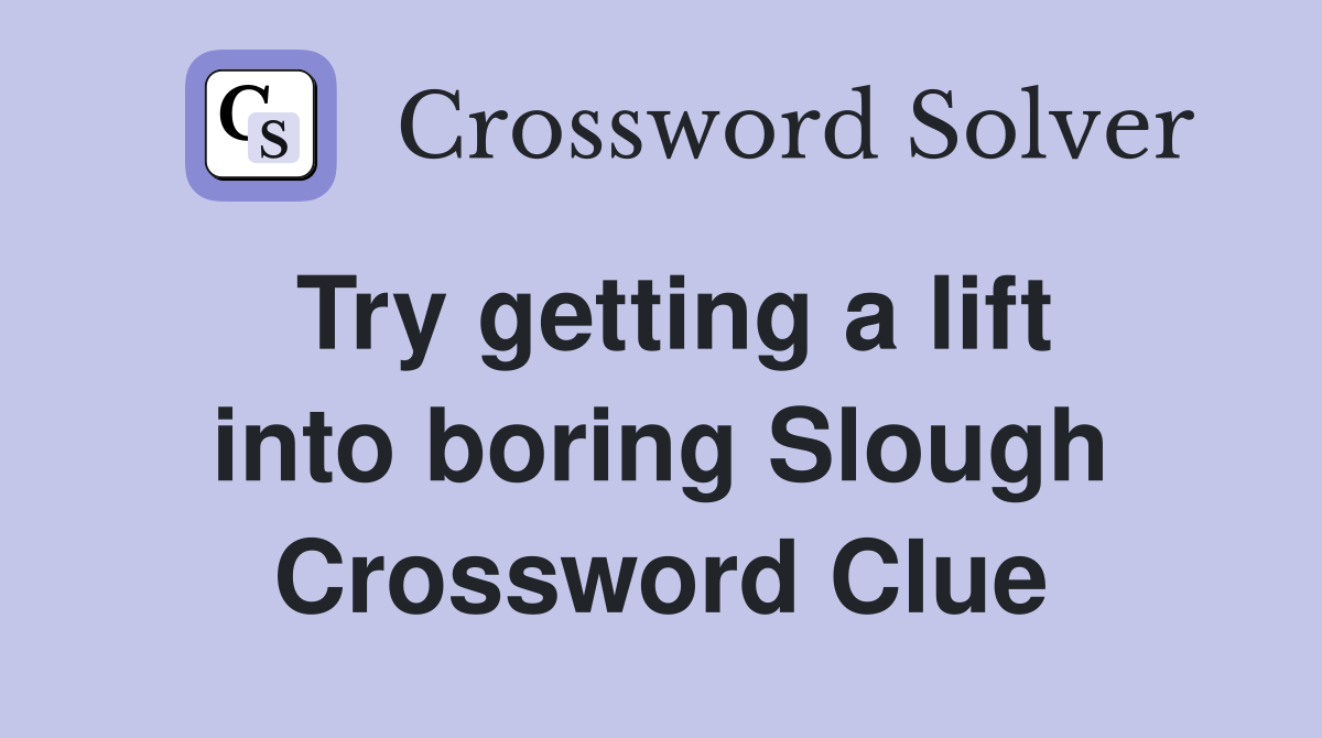 Try getting a lift into boring Slough Crossword Clue