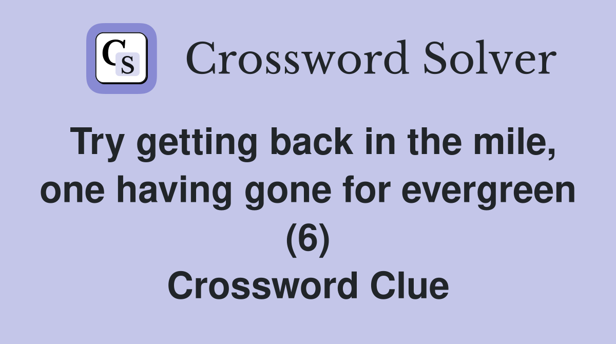 Try getting back in the mile, one having gone for evergreen (6) Crossword Clue