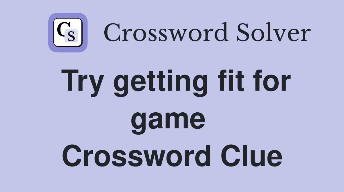 Try getting fit for game  Crossword Clue