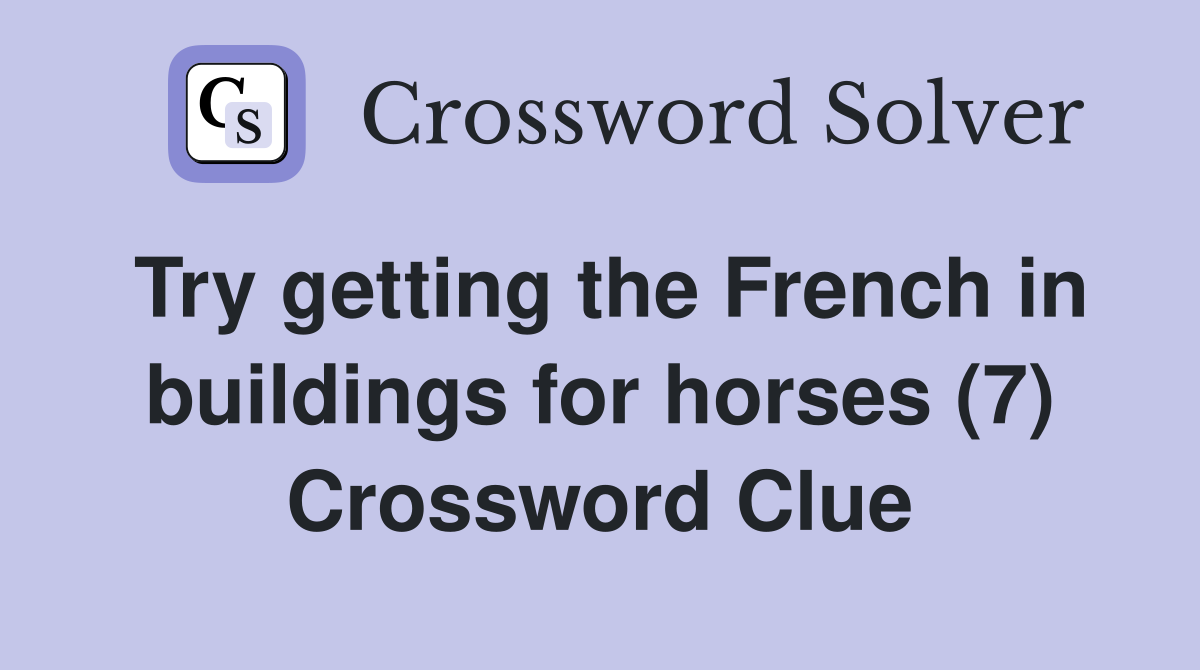 Try getting the French in buildings for horses (7) Crossword Clue