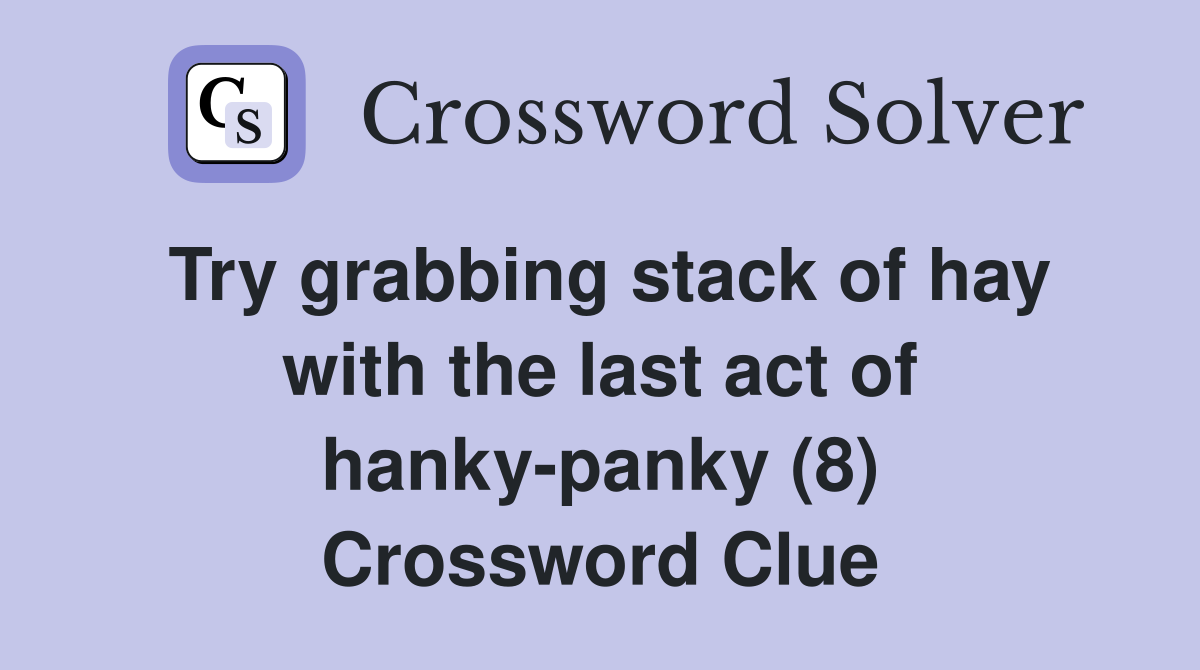 Try grabbing stack of hay with the last act of hanky-panky (8) Crossword Clue