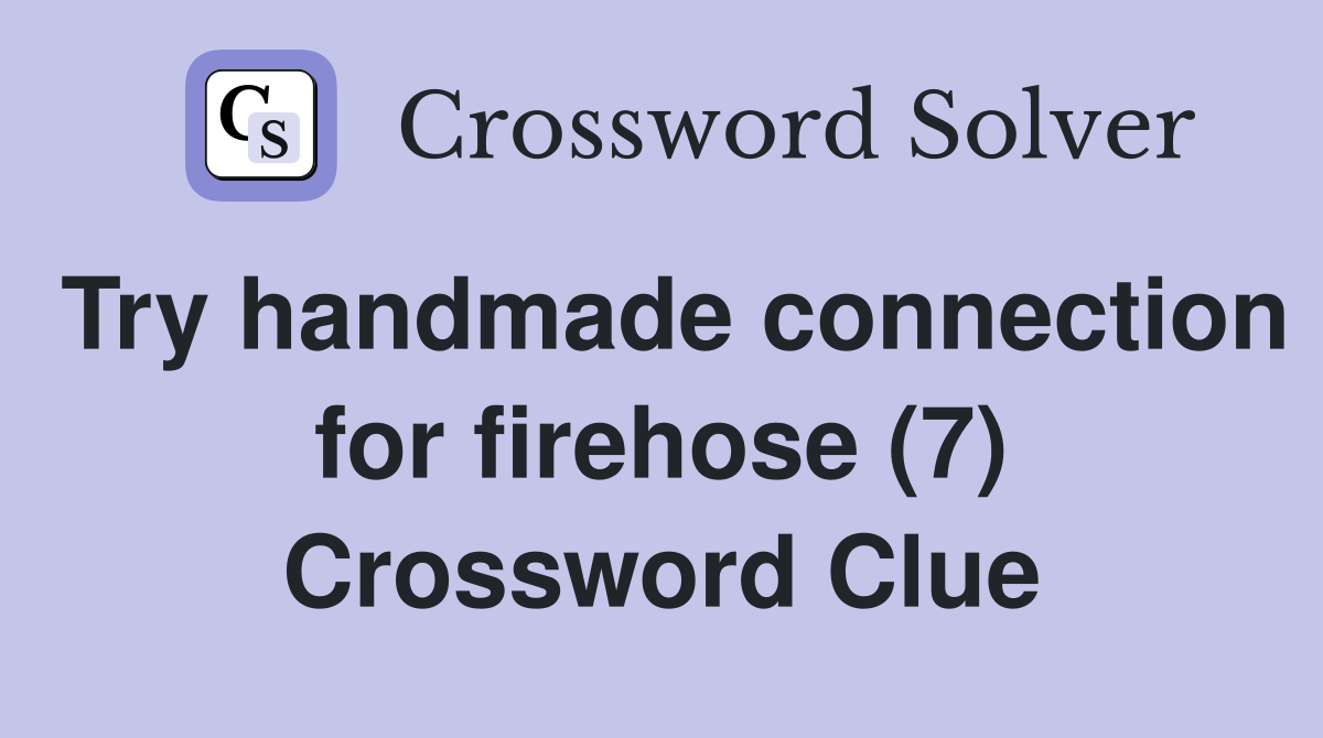 Try handmade connection for firehose (7) Crossword Clue