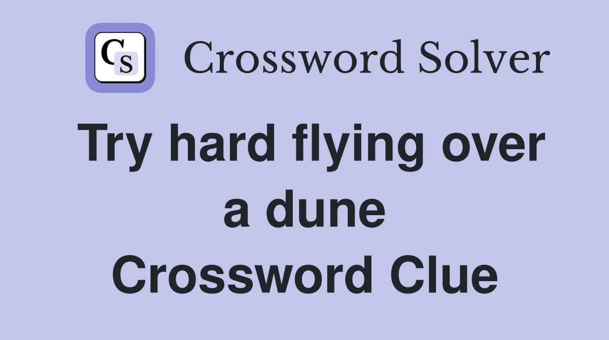 Try hard flying over a dune Crossword Clue