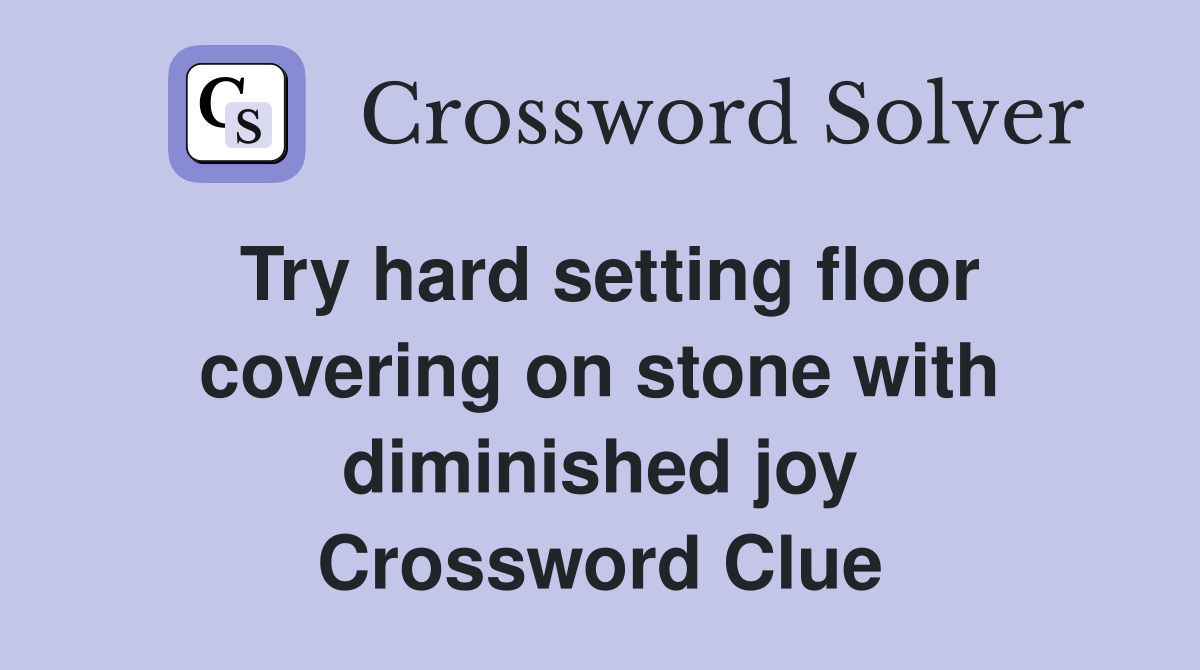 Try hard setting floor covering on stone with diminished joy Crossword Clue