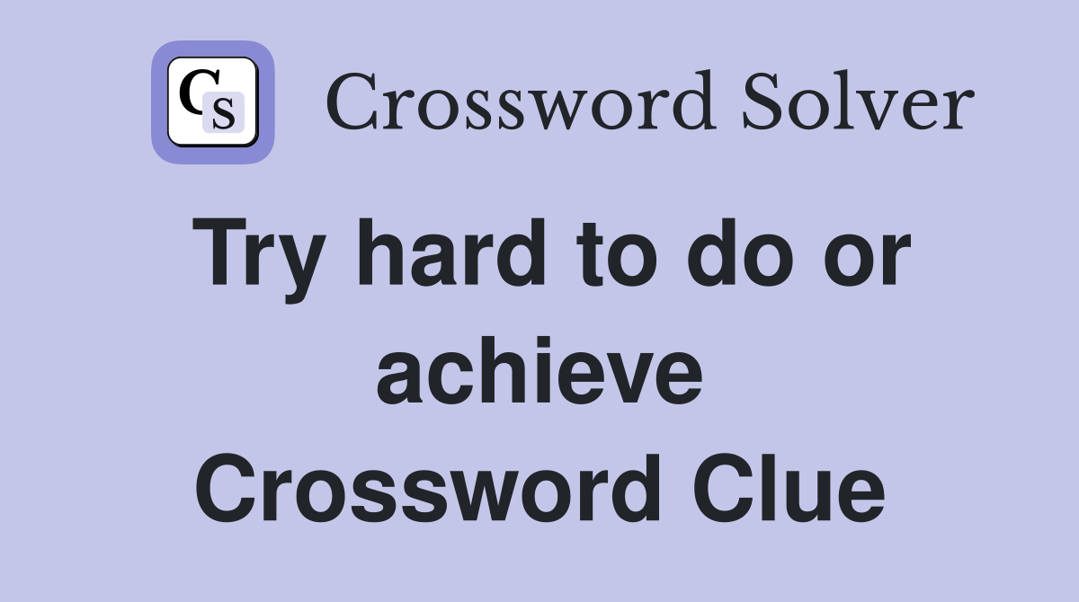 Try hard to do or achieve Crossword Clue