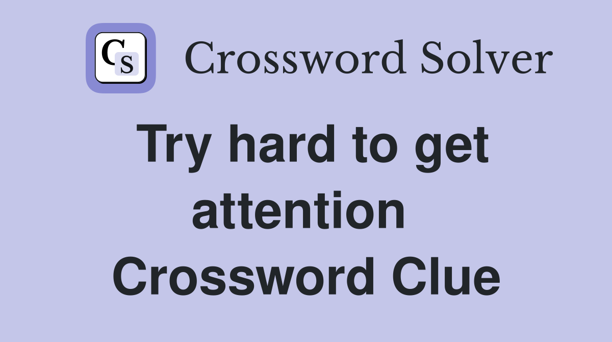 Try hard to get attention  Crossword Clue